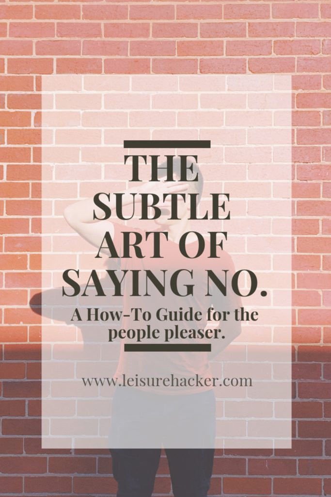 The Subtle Art of saying no.  A How-To Guide for the people pleaser.
