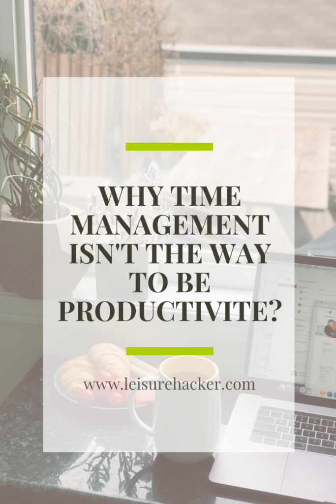 Why Time Management Isn't The Way To Be Productive